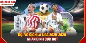 Nhận Định Đội Vô Địch LaLiga 2025-2026: Ai Sẽ Lên Ngôi?
