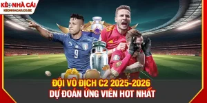 Dự Đoán Đội Vô Địch C2 2025 2026 - Phân Tích Chi Tiết