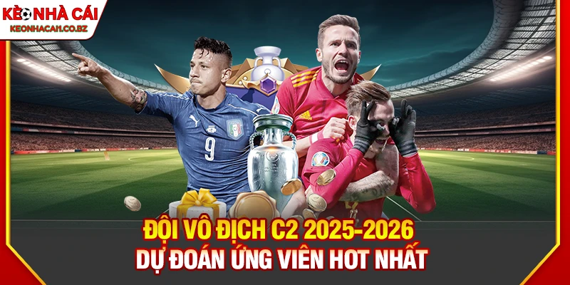 Dự Đoán Đội Vô Địch C2 2025 2026 - Phân Tích Chi Tiết