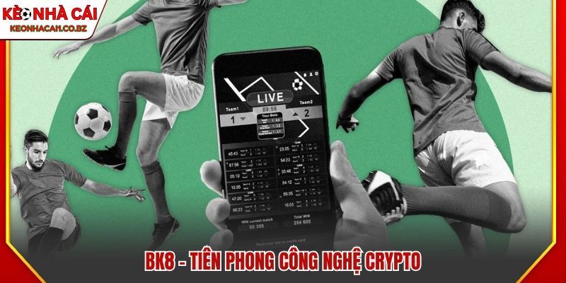 BK8 – App cá cược bóng đá ứng dụng công nghệ Crypto