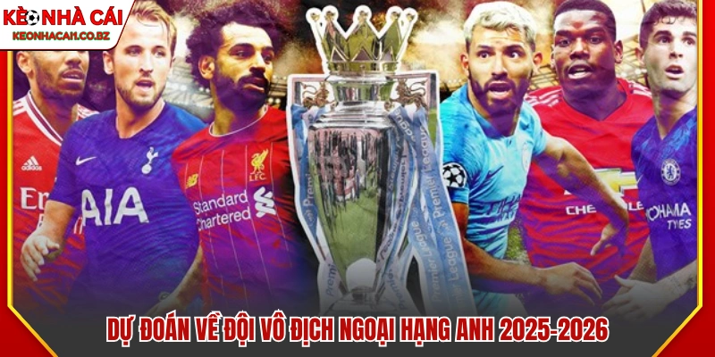 Nhận định đội vô địch ngoại hạng anh 2025-2026