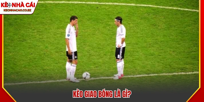 Kèo Giao Bóng Là Gì? Cách Đặt Cược Và Tips Thắng Lớn 2 Kèo giao bóng là gì trong bóng đá?