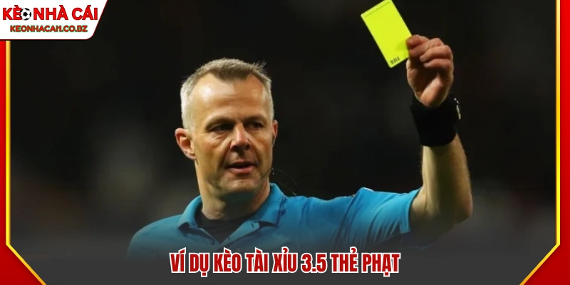 Ví dụ về kèo Tài Xỉu 3.5 thẻ phạt 
