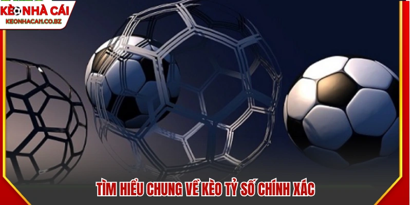 Khái quát chung về kèo tỷ số chính xác 