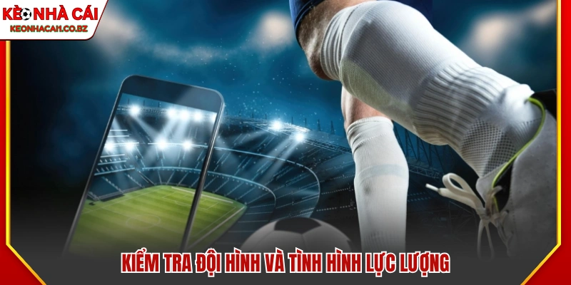 Kinh nghiệm soi kèo bóng đá xem xét đội hình và nhân sự