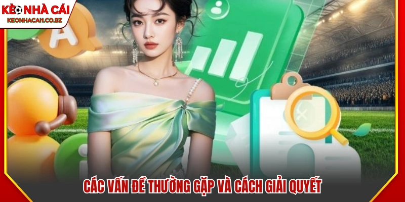Liên hệ Kèo Nhà Cái - Đường Dây Nóng Và Hỗ Trợ Trực Tuyến 3 Các sự cố thường gặp và cách khắc phục